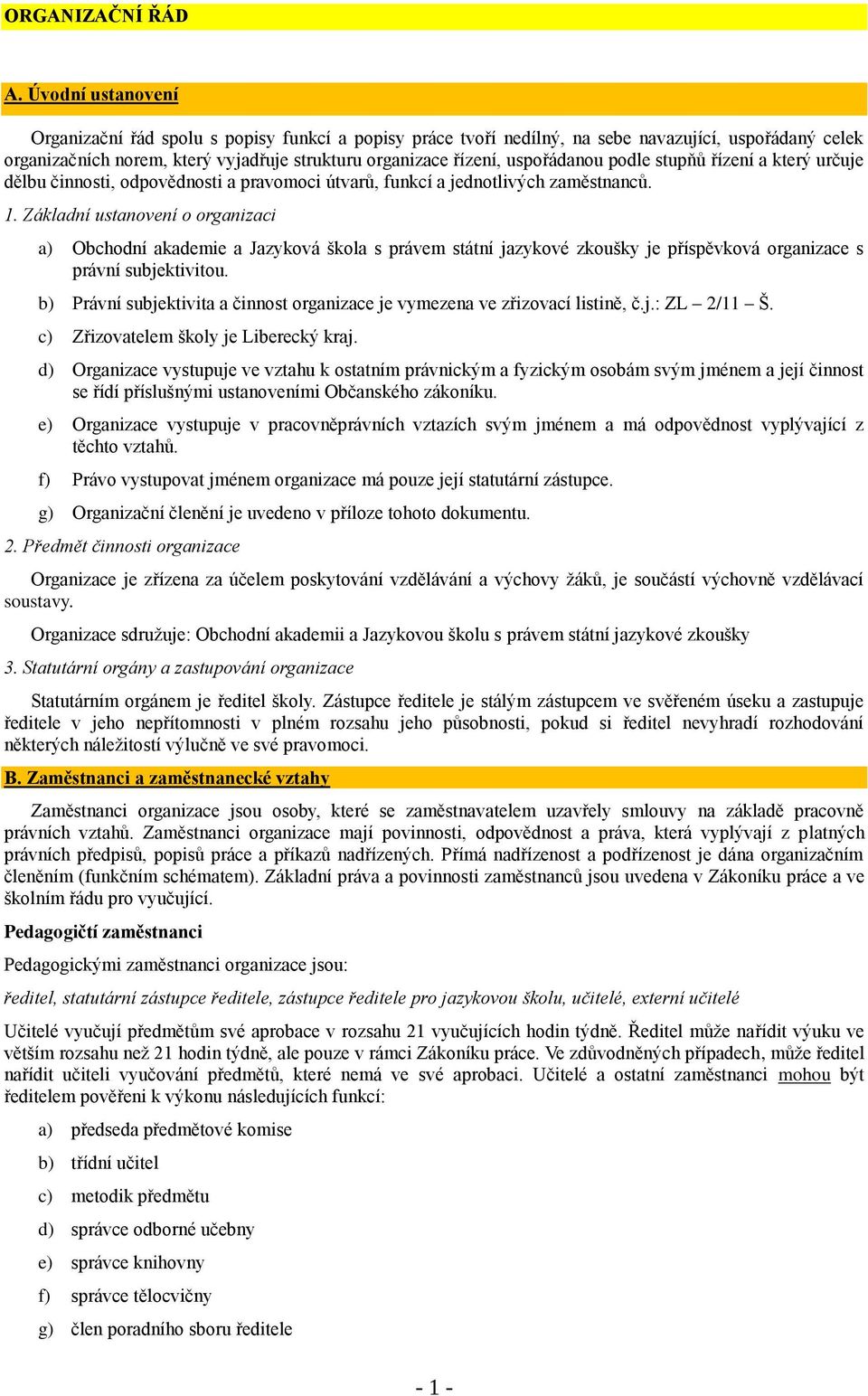 uspořádanou podle stupňů řízení a který určuje dělbu činnosti, odpovědnosti a pravomoci útvarů, funkcí a jednotlivých zaměstnanců. 1.