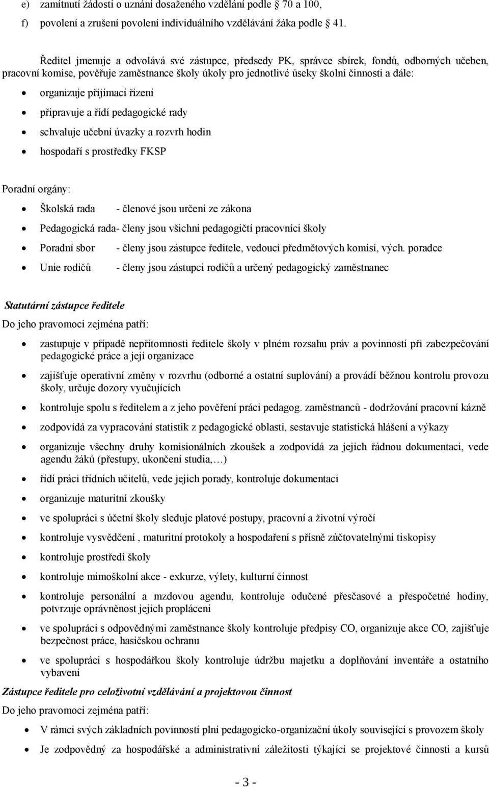 organizuje přijímací řízení připravuje a řídí pedagogické rady schvaluje učební úvazky a rozvrh hodin hospodaří s prostředky FKSP Poradní orgány: Školská rada - členové jsou určeni ze zákona