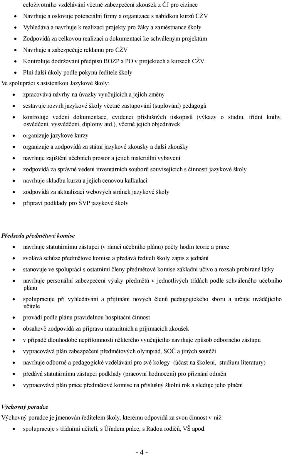 další úkoly podle pokynů ředitele školy Ve spolupráci s asistentkou Jazykové školy: zpracovává návrhy na úvazky vyučujících a jejich změny sestavuje rozvrh jazykové školy včetně zastupování