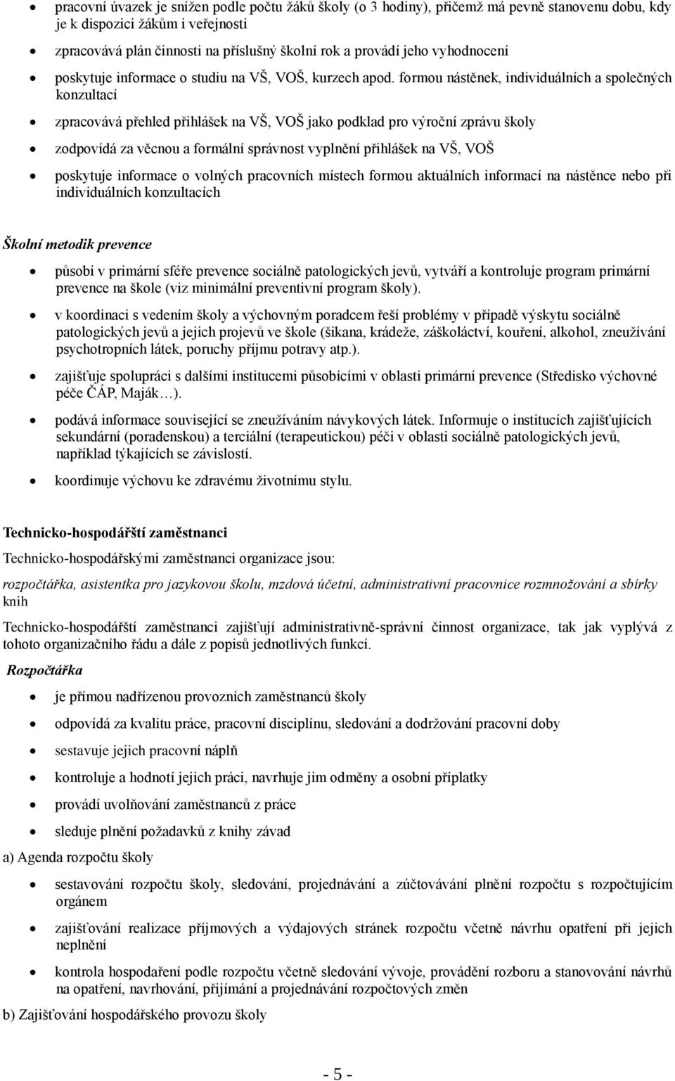 formou nástěnek, individuálních a společných konzultací zpracovává přehled přihlášek na VŠ, VOŠ jako podklad pro výroční zprávu školy zodpovídá za věcnou a formální správnost vyplnění přihlášek na