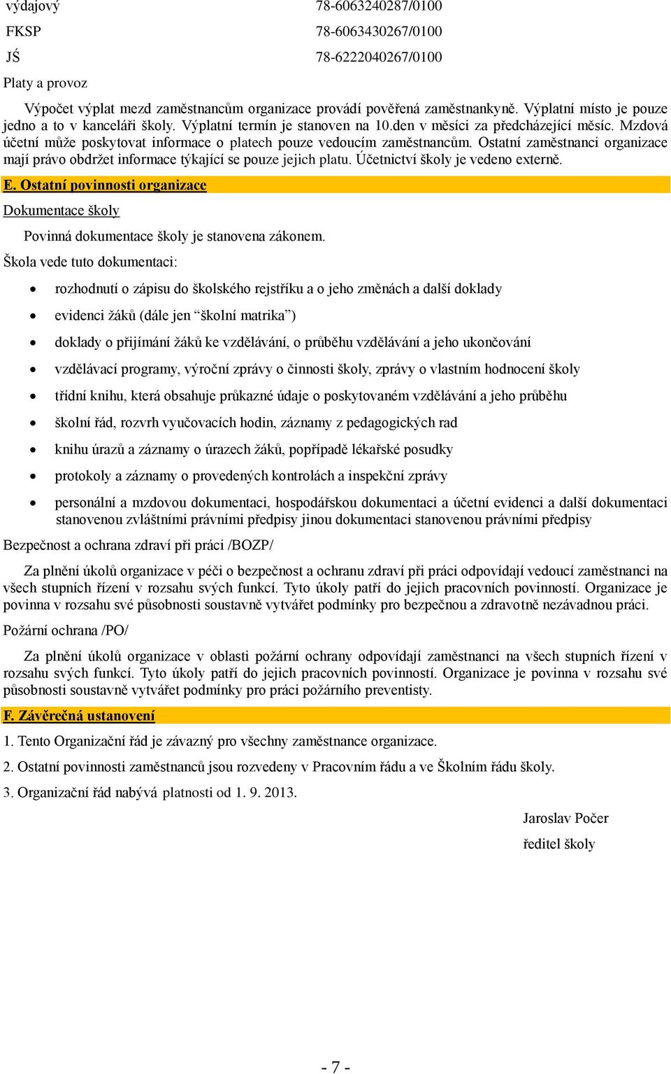 Mzdová účetní může poskytovat informace o platech pouze vedoucím zaměstnancům. Ostatní zaměstnanci organizace mají právo obdržet informace týkající se pouze jejich platu.