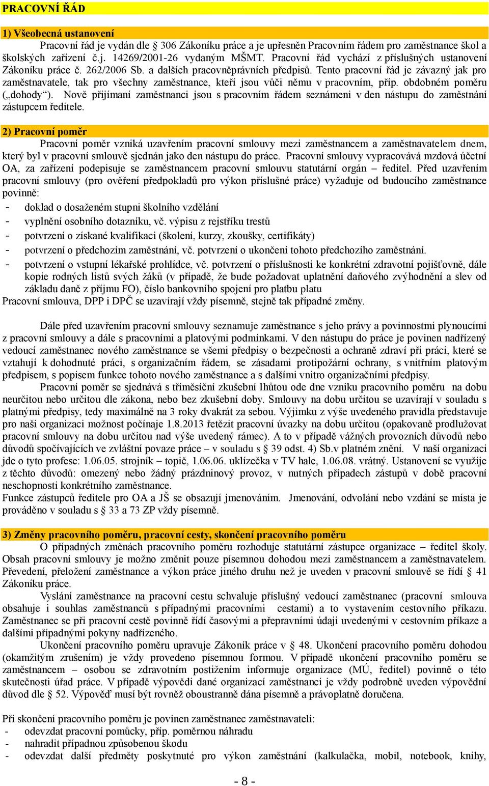 Tento pracovní řád je závazný jak pro zaměstnavatele, tak pro všechny zaměstnance, kteří jsou vůči němu v pracovním, příp. obdobném poměru ( dohody ).