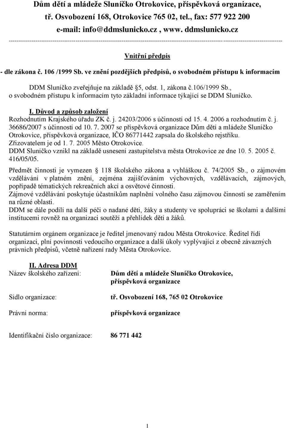 ve znění pozdějších předpisů, o svobodném přístupu k informacím DDM Sluníčko zveřejňuje na základě 5, odst. 1, zákona č.106/1999 Sb.