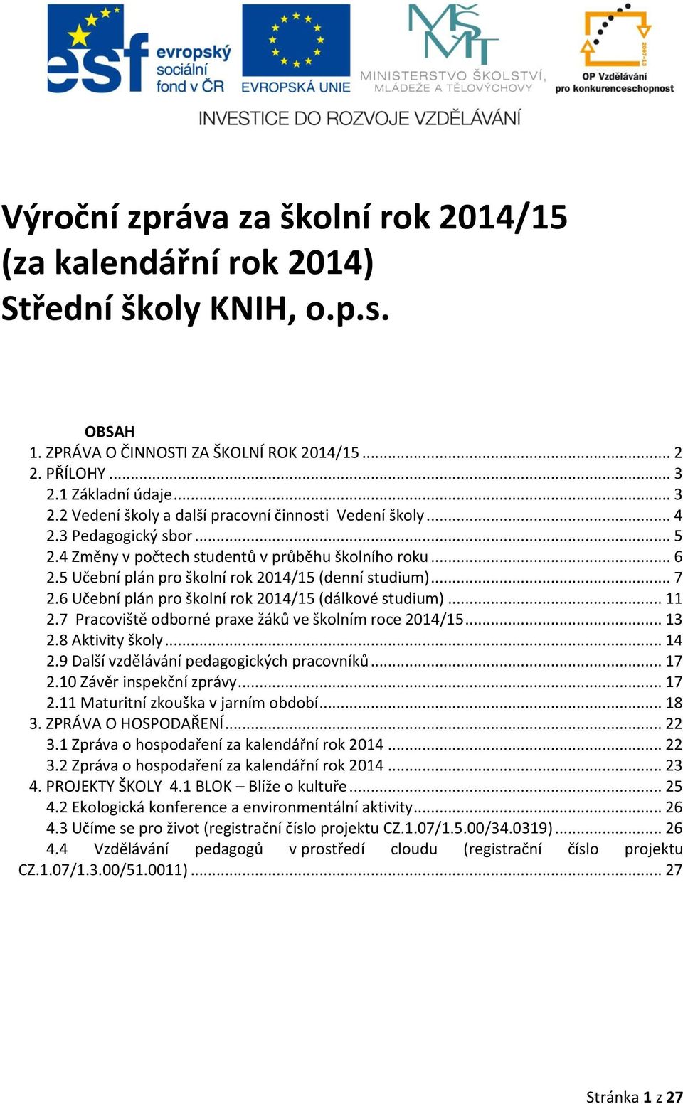 5 Učební plán pro školní rok 2014/15 (denní studium)... 7 2.6 Učební plán pro školní rok 2014/15 (dálkové studium)... 11 2.7 Pracoviště odborné praxe žáků ve školním roce 2014/15... 13 2.