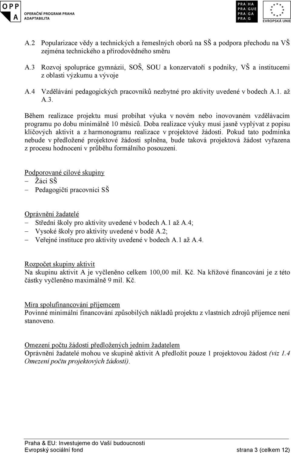 Doba realizace výuky musí jasně vyplývat z popisu klíčových aktivit a z harmonogramu realizace v projektové žádosti.