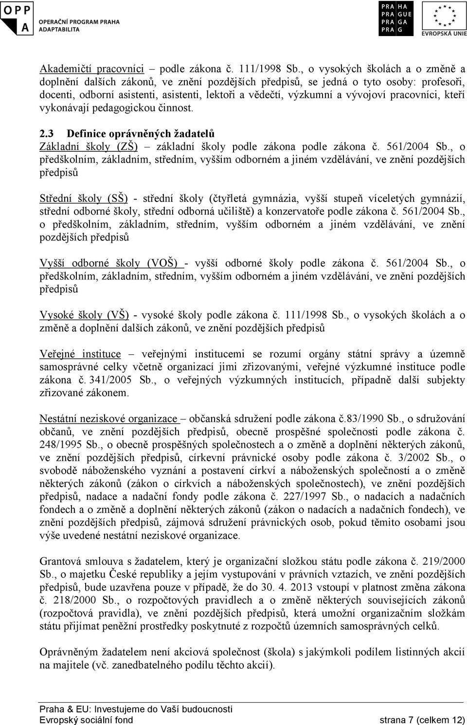 pracovníci, kteří vykonávají pedagogickou činnost. 2.3 Definice oprávněných žadatelů Základní školy (ZŠ) základní školy podle zákona podle zákona č. 561/2004 Sb.