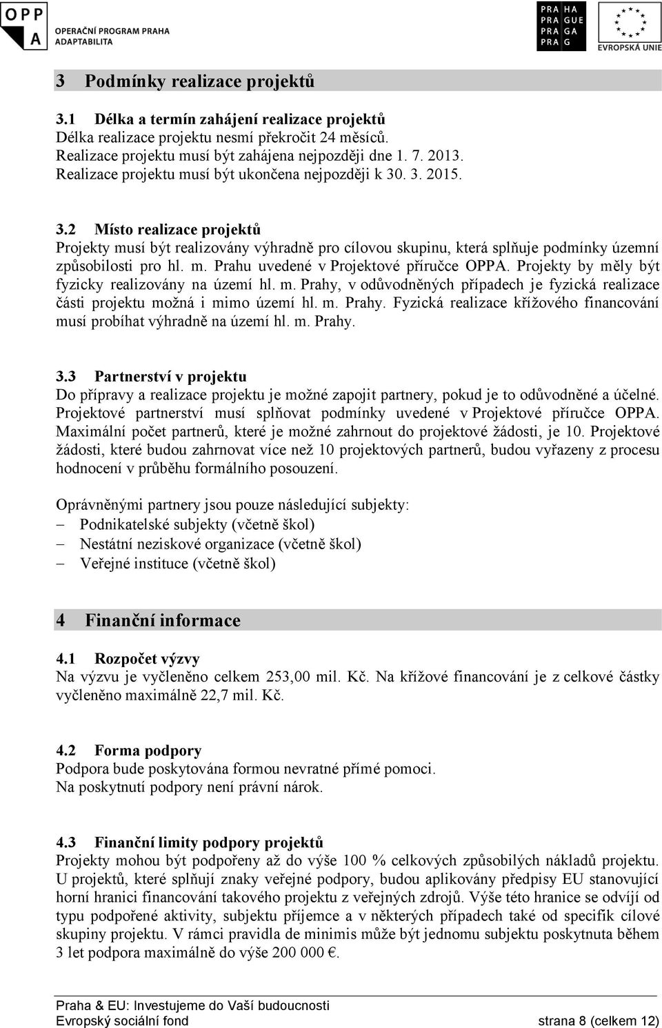 m. Prahu uvedené v Projektové příručce OPPA. Projekty by měly být fyzicky realizovány na území hl. m. Prahy, v odůvodněných případech je fyzická realizace části projektu možná i mimo území hl. m. Prahy. Fyzická realizace křížového financování musí probíhat výhradně na území hl.