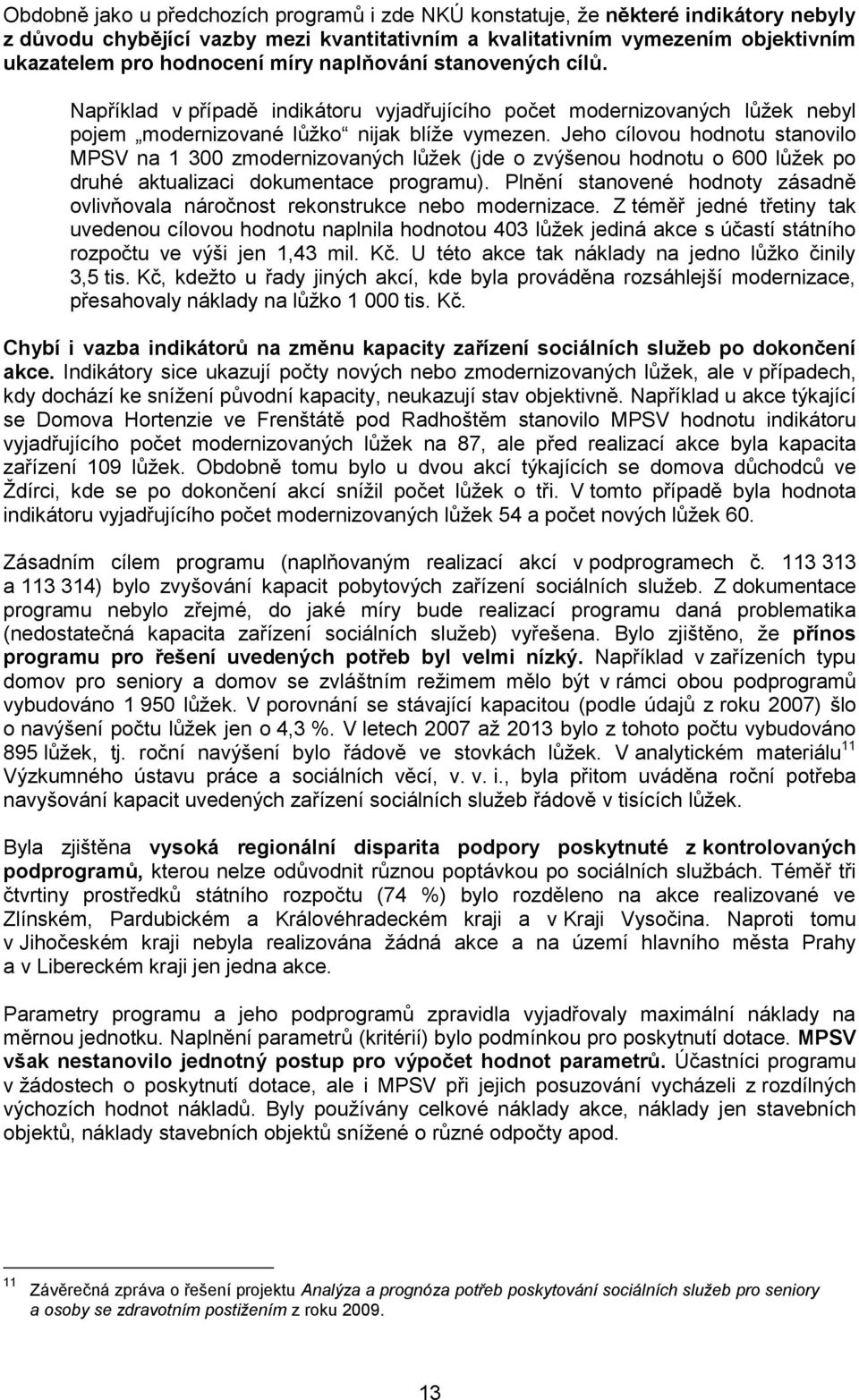 Jeho cílovou hodnotu stanovilo MPSV na 1 300 zmodernizovaných lůžek (jde o zvýšenou hodnotu o 600 lůžek po druhé aktualizaci dokumentace programu).