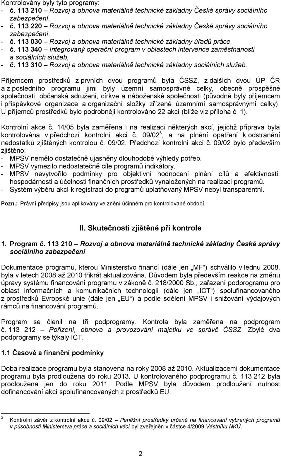 113 340 Integrovaný operační program v oblastech intervence zaměstnanosti a sociálních služeb, - č. 113 310 Rozvoj a obnova materiálně technické základny sociálních služeb.