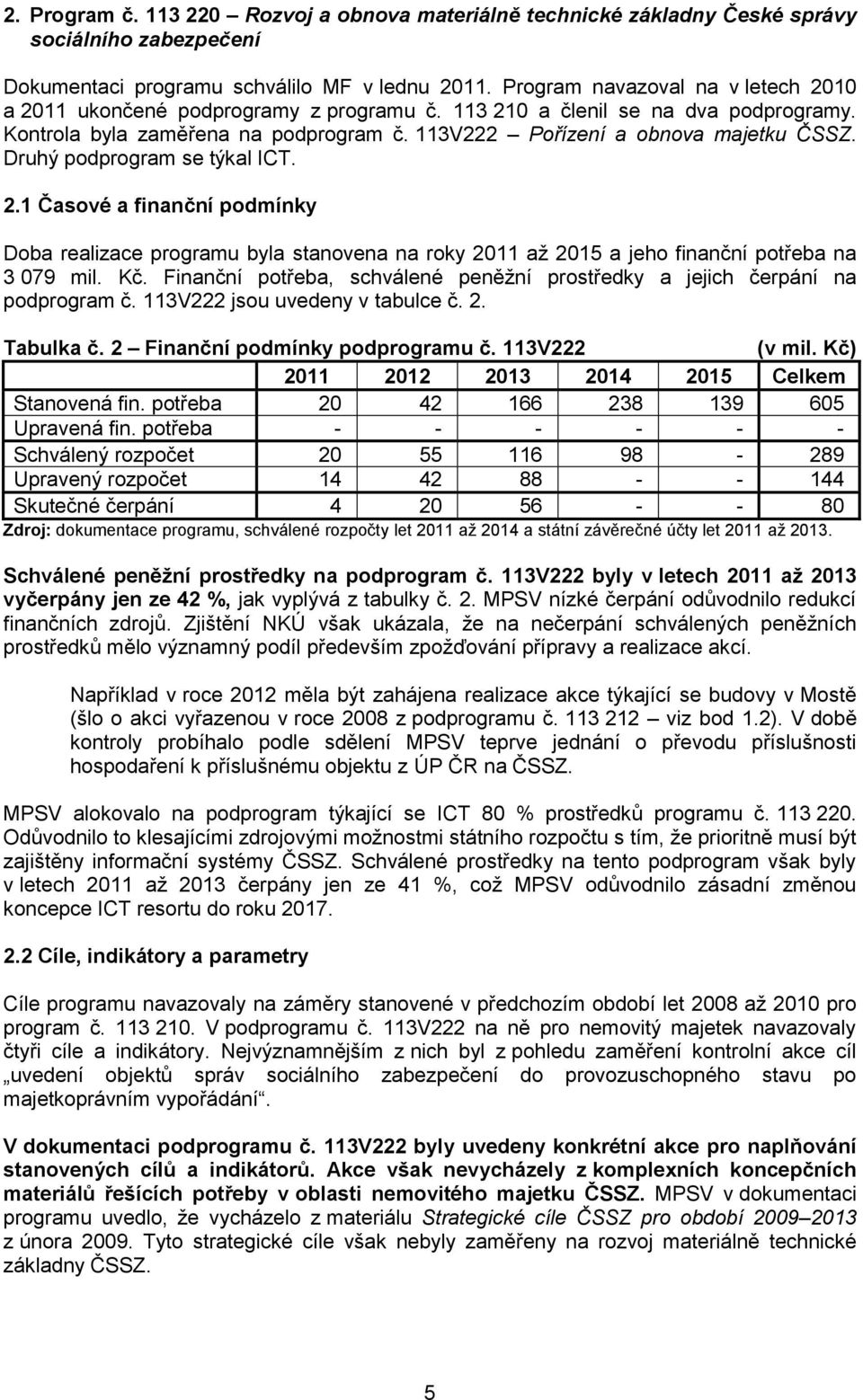 Druhý podprogram se týkal ICT. 2.1 Časové a finanční podmínky Doba realizace programu byla stanovena na roky 2011 až 2015 a jeho finanční potřeba na 3 079 mil. Kč.