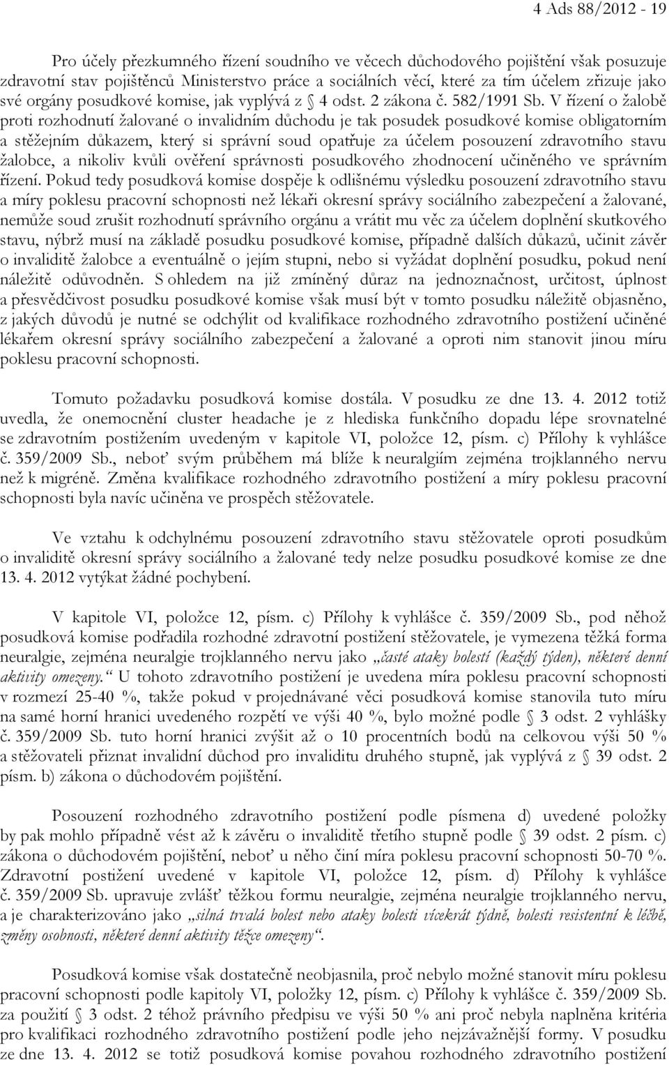 V řízení o žalobě proti rozhodnutí žalované o invalidním důchodu je tak posudek posudkové komise obligatorním a stěžejním důkazem, který si správní soud opatřuje za účelem posouzení zdravotního stavu