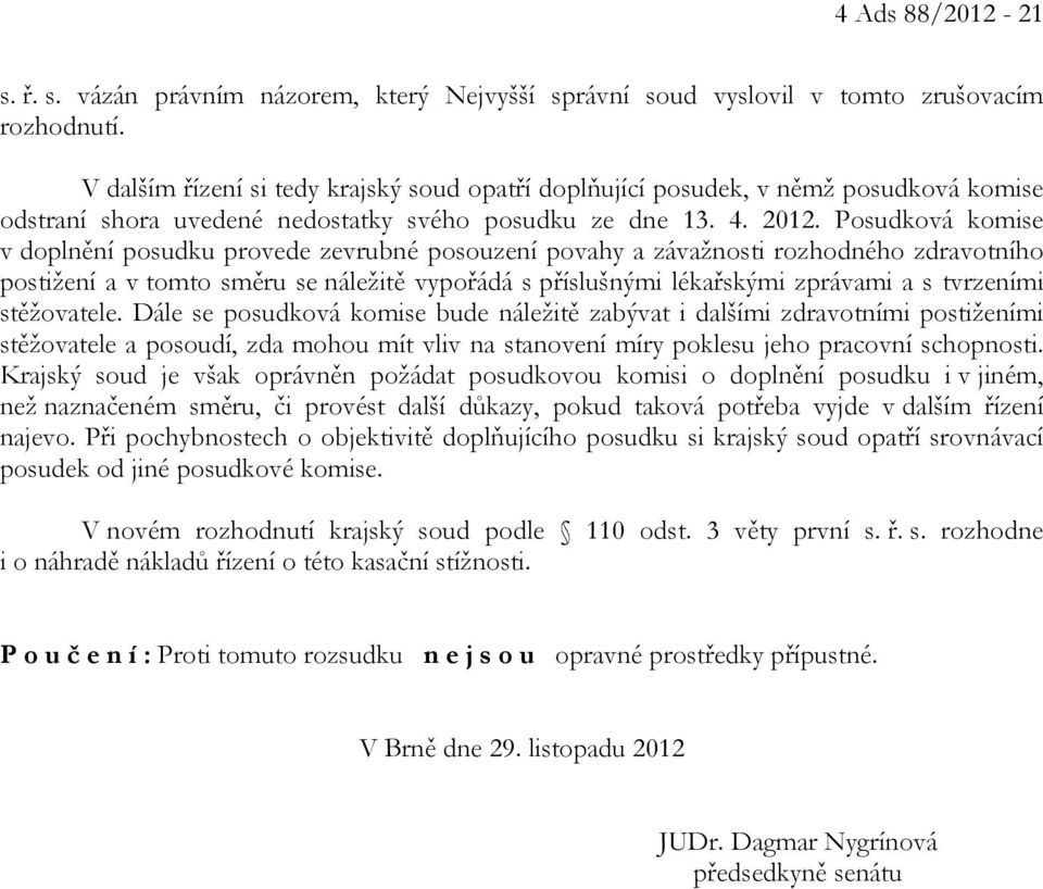 Posudková komise v doplnění posudku provede zevrubné posouzení povahy a závažnosti rozhodného zdravotního postižení a v tomto směru se náležitě vypořádá s příslušnými lékařskými zprávami a s