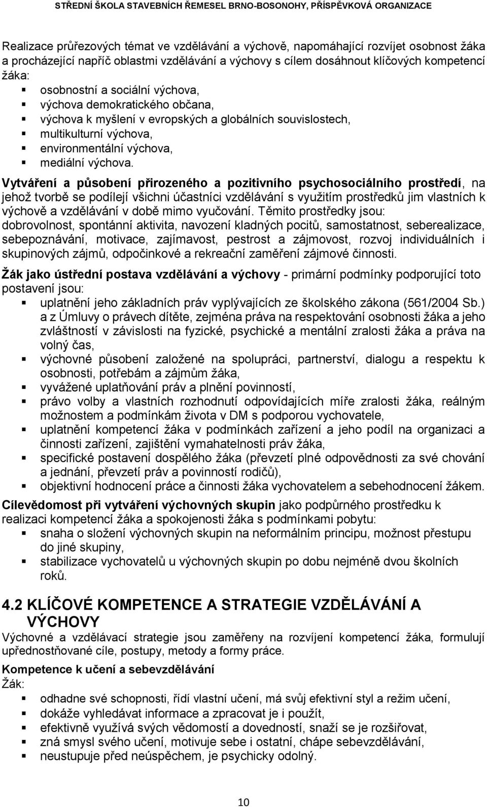 Vytváření a působení přirozeného a pozitivního psychosociálního prostředí, na jehož tvorbě se podílejí všichni účastníci vzdělávání s využitím prostředků jim vlastních k výchově a vzdělávání v době