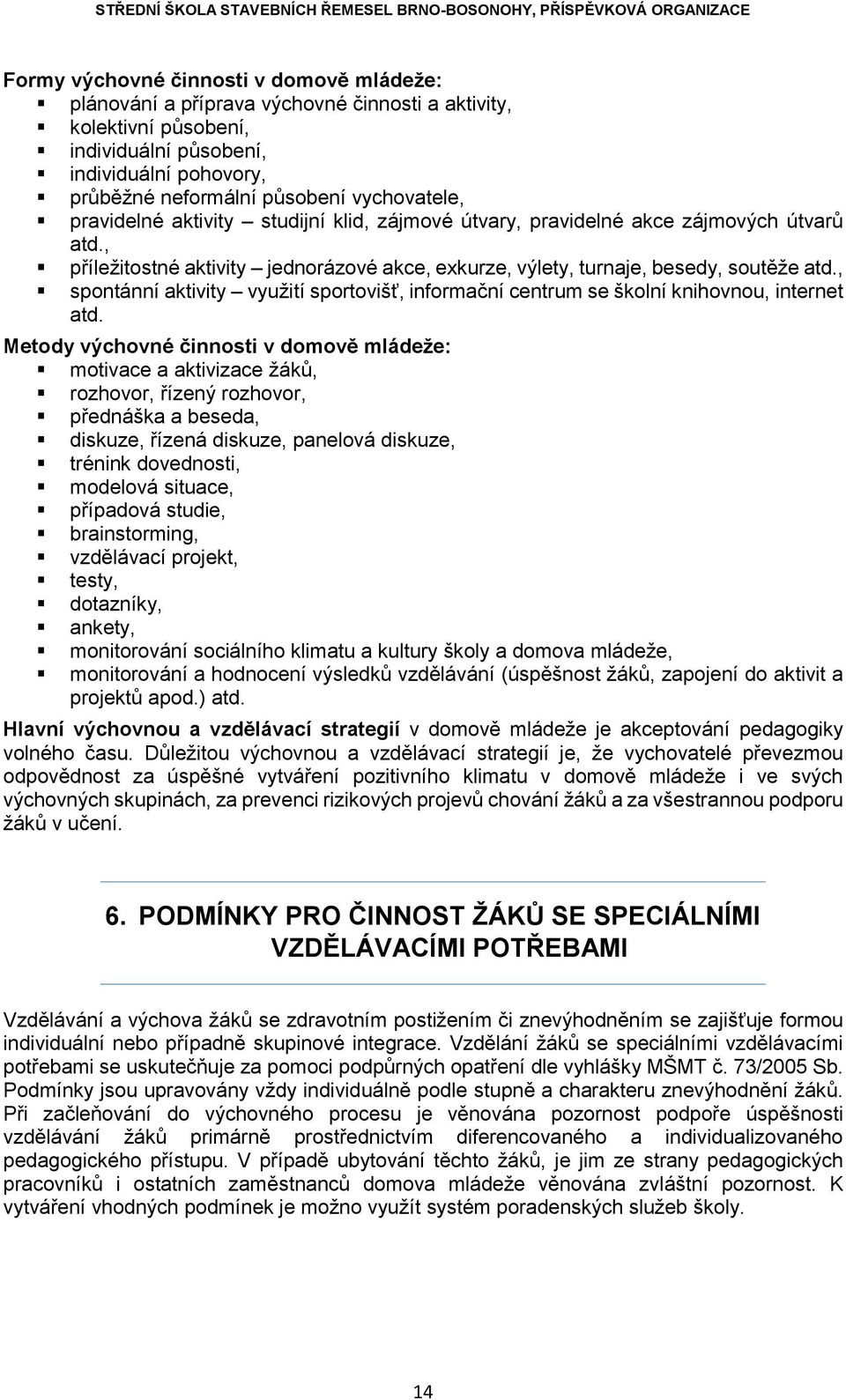 , spontánní aktivity využití sportovišť, informační centrum se školní knihovnou, internet atd.