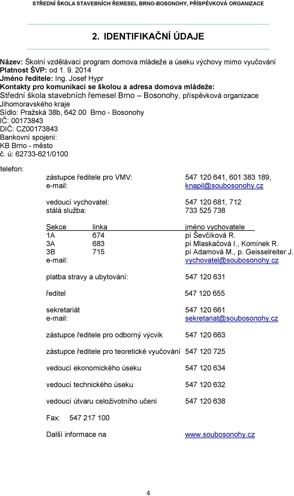 Bosonohy IČ: 00173843 DIČ: CZ00173843 Bankovní spojení: KB Brno - město č. ú: 62733-621/0100 telefon: zástupce ředitele pro VMV: 547 120 641, 601 383 189, e-mail: knapil@soubosonohy.