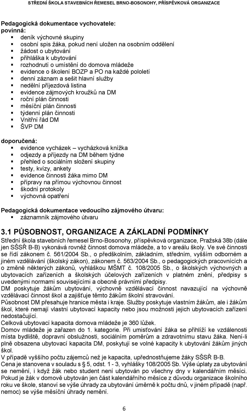 plán činnosti Vnitřní řád DM ŠVP DM doporučená: evidence vycházek vycházková knížka odjezdy a příjezdy na DM během týdne přehled o sociálním složení skupiny testy, kvízy, ankety evidence činnosti