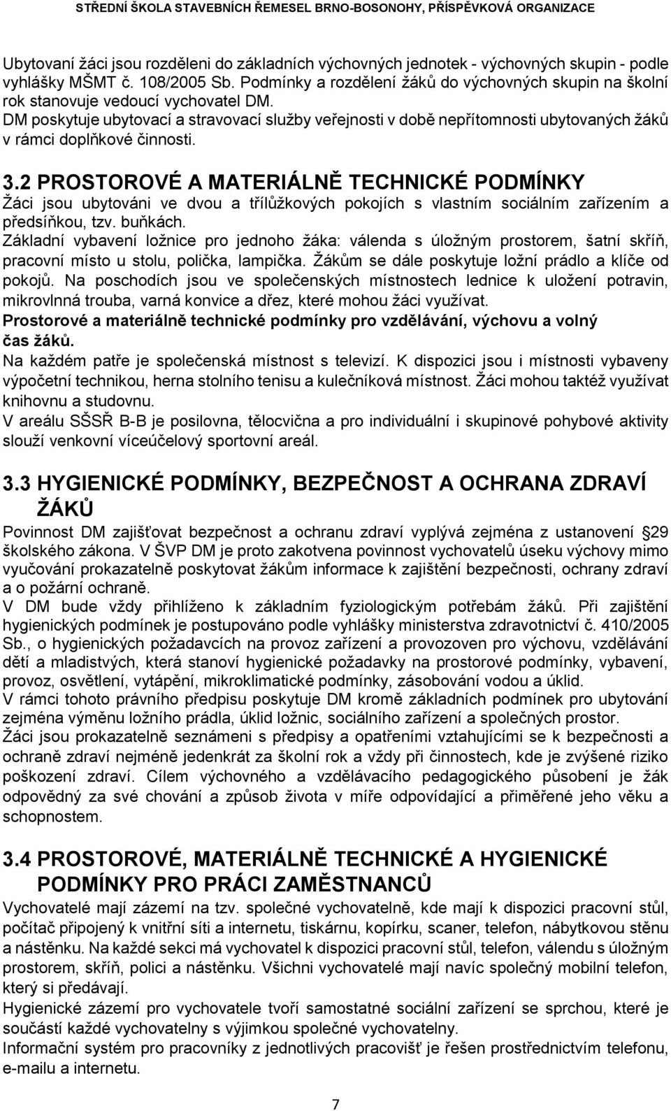 DM poskytuje ubytovací a stravovací služby veřejnosti v době nepřítomnosti ubytovaných žáků v rámci doplňkové činnosti. 3.
