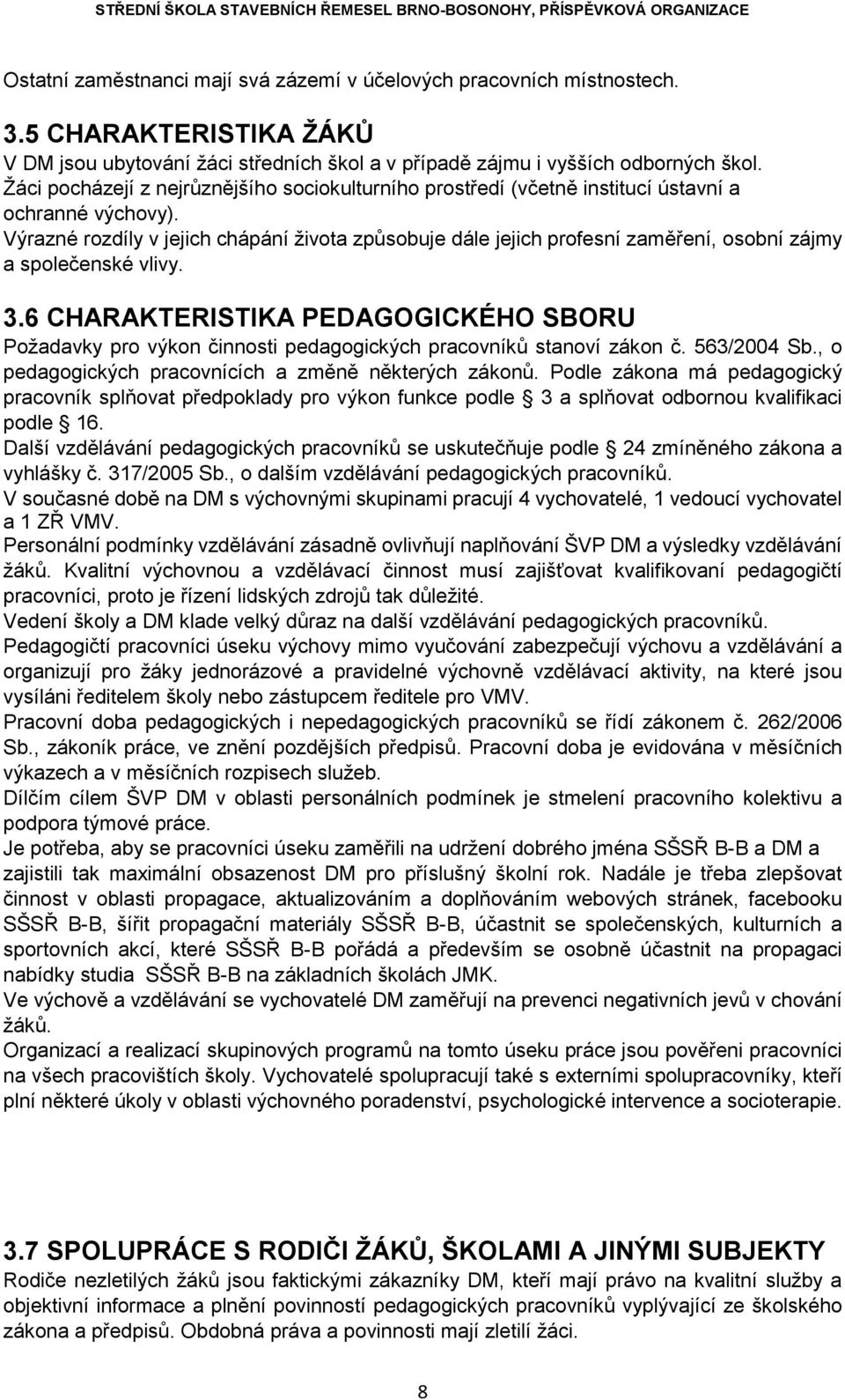 Výrazné rozdíly v jejich chápání života způsobuje dále jejich profesní zaměření, osobní zájmy a společenské vlivy. 3.