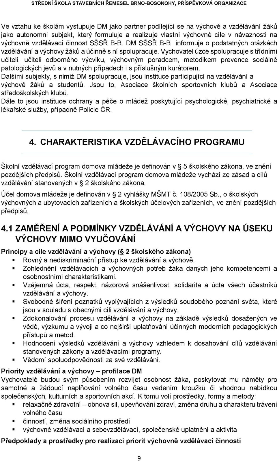 Vychovatel úzce spolupracuje s třídními učiteli, učiteli odborného výcviku, výchovným poradcem, metodikem prevence sociálně patologických jevů a v nutných případech i s příslušným kurátorem.