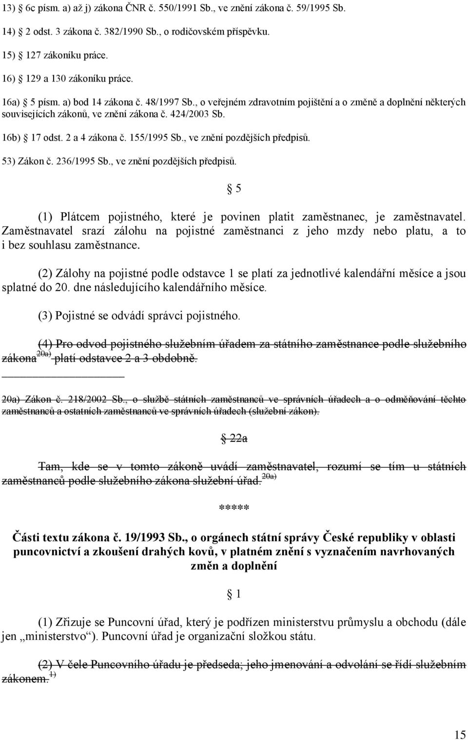 155/1995 Sb., ve znění pozdějších předpisů. 53) Zákon č. 236/1995 Sb., ve znění pozdějších předpisů. 5 (1) Plátcem pojistného, které je povinen platit zaměstnanec, je zaměstnavatel.