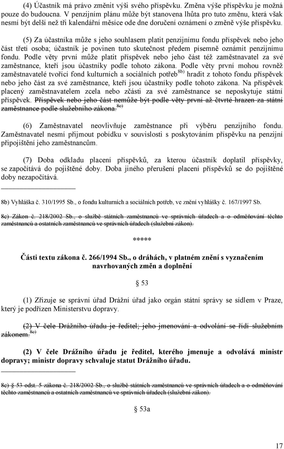 (5) Za účastníka může s jeho souhlasem platit penzijnímu fondu příspěvek nebo jeho část třetí osoba; účastník je povinen tuto skutečnost předem písemně oznámit penzijnímu fondu.