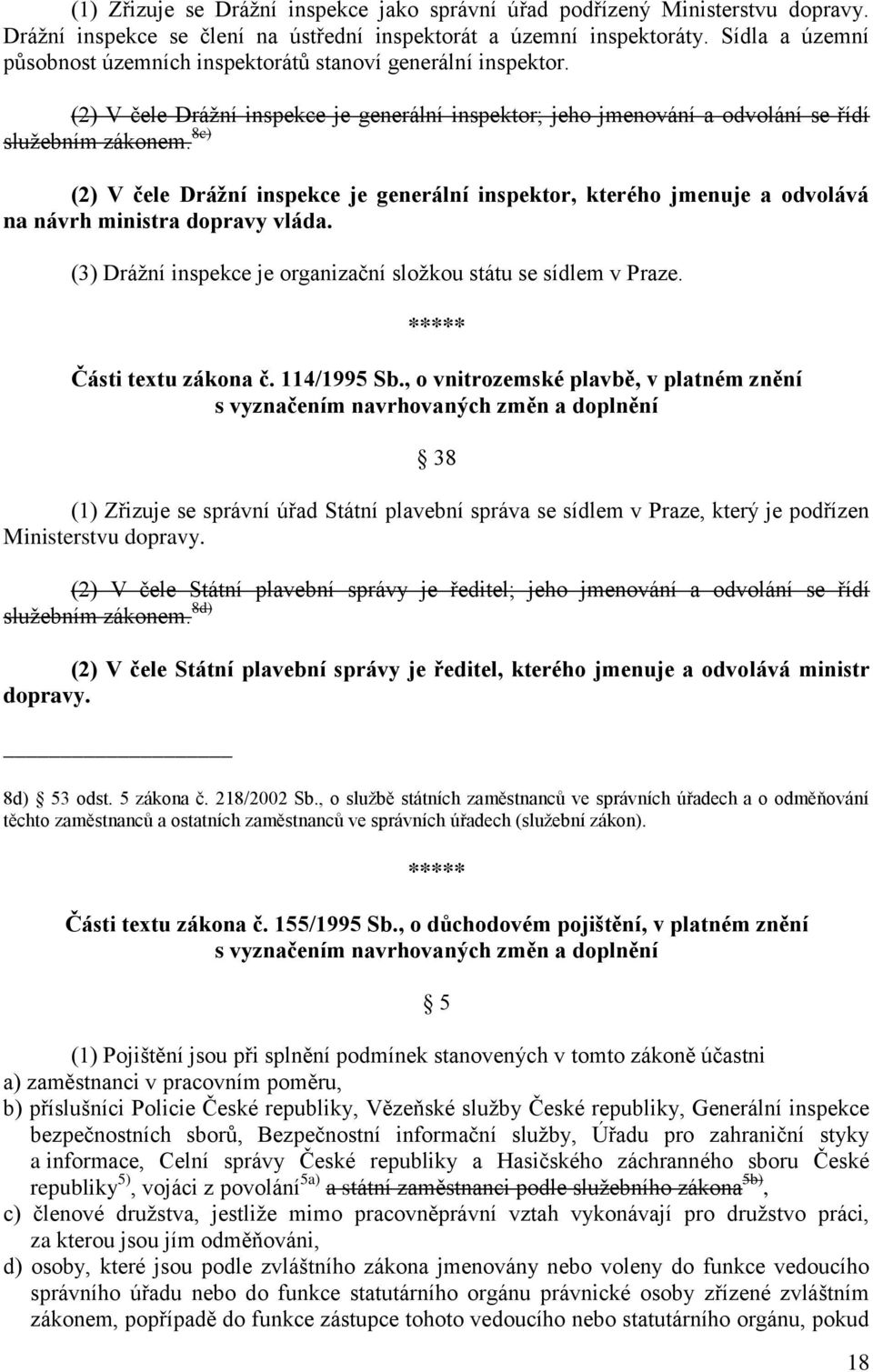 8c) (2) V čele Drážní inspekce je generální inspektor, kterého jmenuje a odvolává na návrh ministra dopravy vláda. (3) Drážní inspekce je organizační složkou státu se sídlem v Praze.