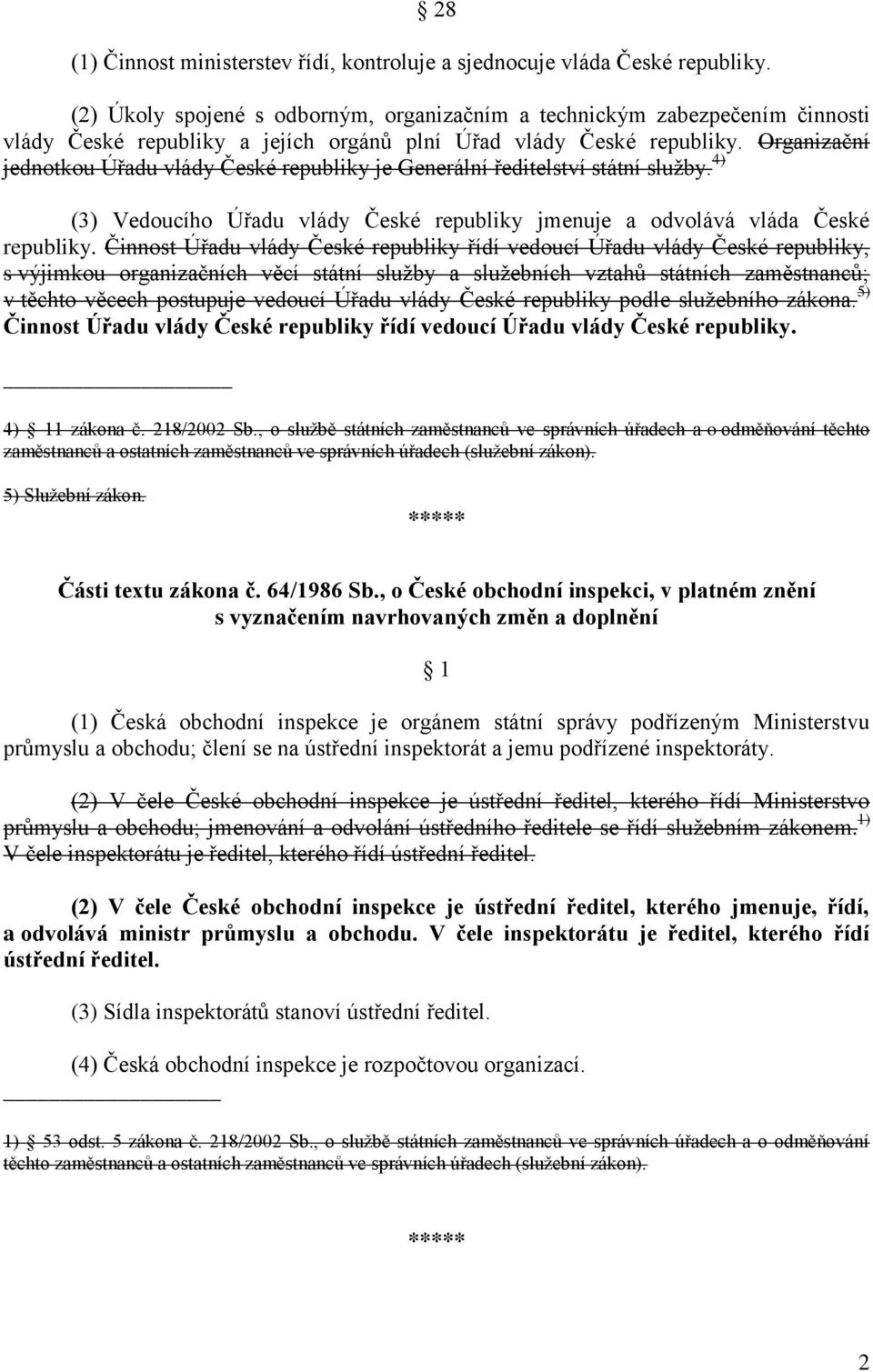 Organizační jednotkou Úřadu vlády České republiky je Generální ředitelství státní služby. 4) (3) Vedoucího Úřadu vlády České republiky jmenuje a odvolává vláda České republiky.