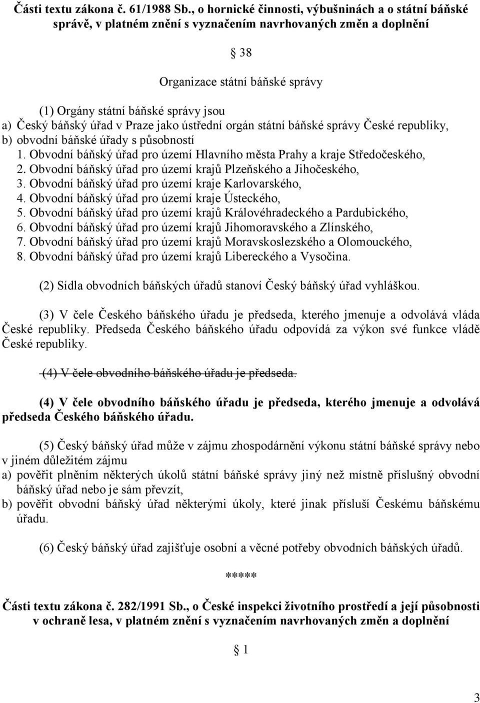 báňský úřad v Praze jako ústřední orgán státní báňské správy České republiky, b) obvodní báňské úřady s působností 1. Obvodní báňský úřad pro území Hlavního města Prahy a kraje Středočeského, 2.