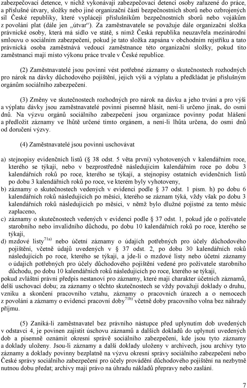 Za zaměstnavatele se považuje dále organizační složka právnické osoby, která má sídlo ve státě, s nímž Česká republika neuzavřela mezinárodní smlouvu o sociálním zabezpečení, pokud je tato složka