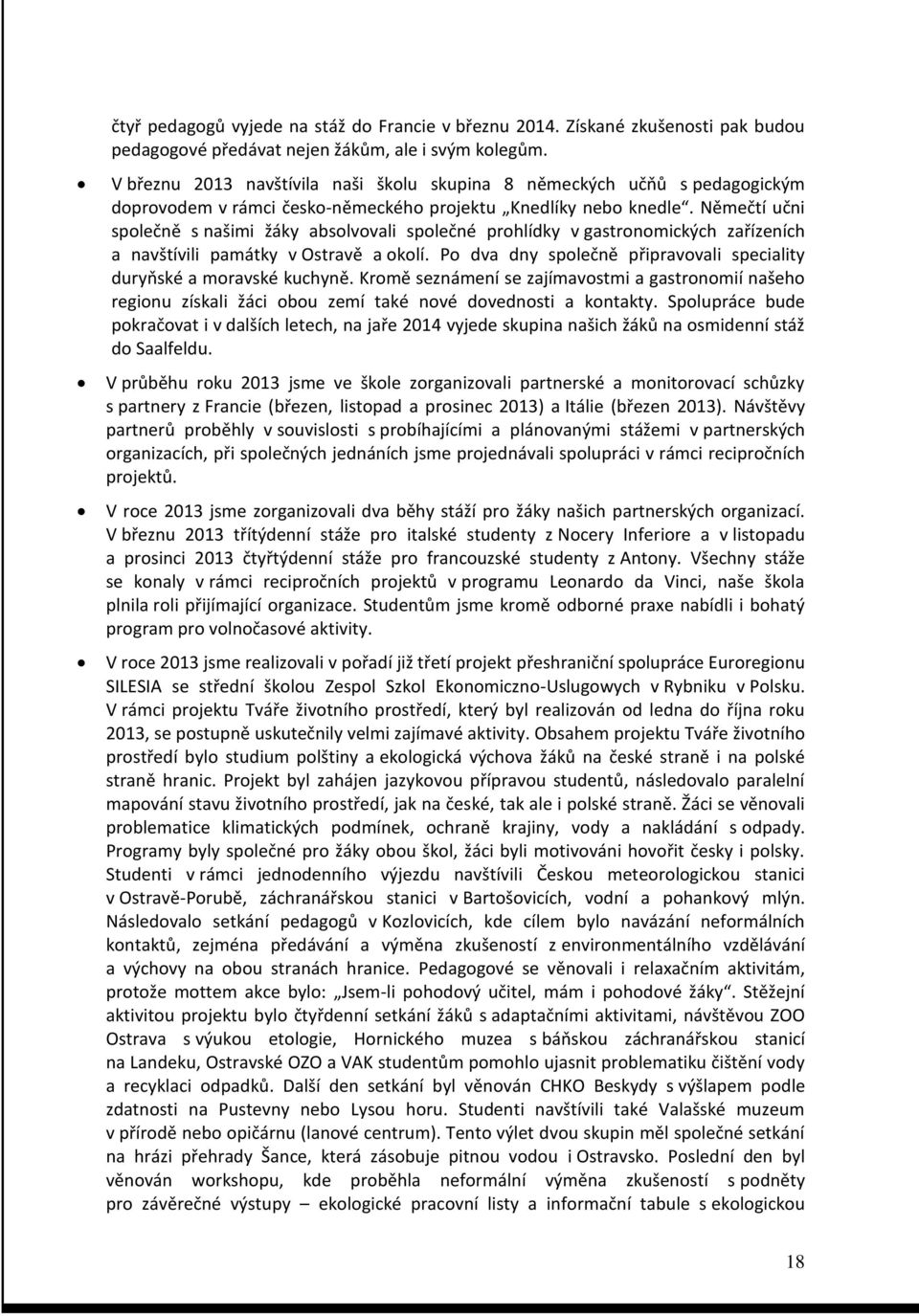 Němečtí učni společně s našimi žáky absolvovali společné prohlídky v gastronomických zařízeních a navštívili památky v Ostravě a okolí.