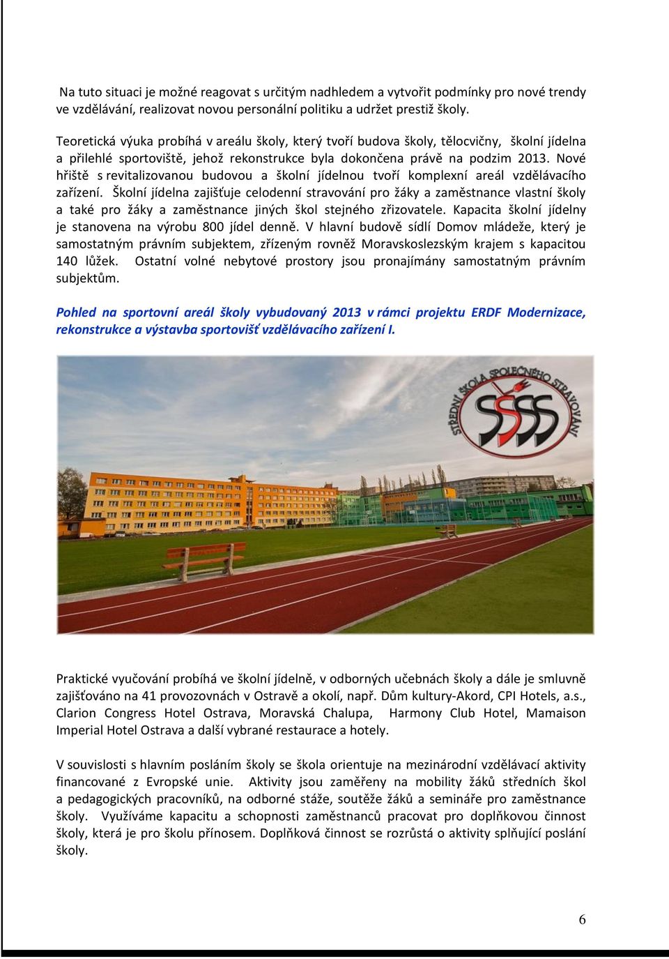 Nové hřiště s revitalizovanou budovou a školní jídelnou tvoří komplexní areál vzdělávacího zařízení.
