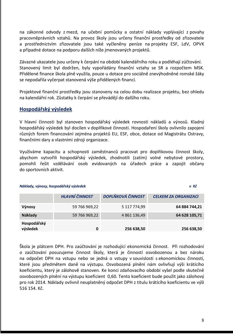 jmenovaných projektů. Závazné ukazatele jsou určeny k čerpání na období kalendářního roku a podléhají zúčtování. Stanovený limit byl dodržen, byly vypořádány finanční vztahy se SR a rozpočtem MSK.