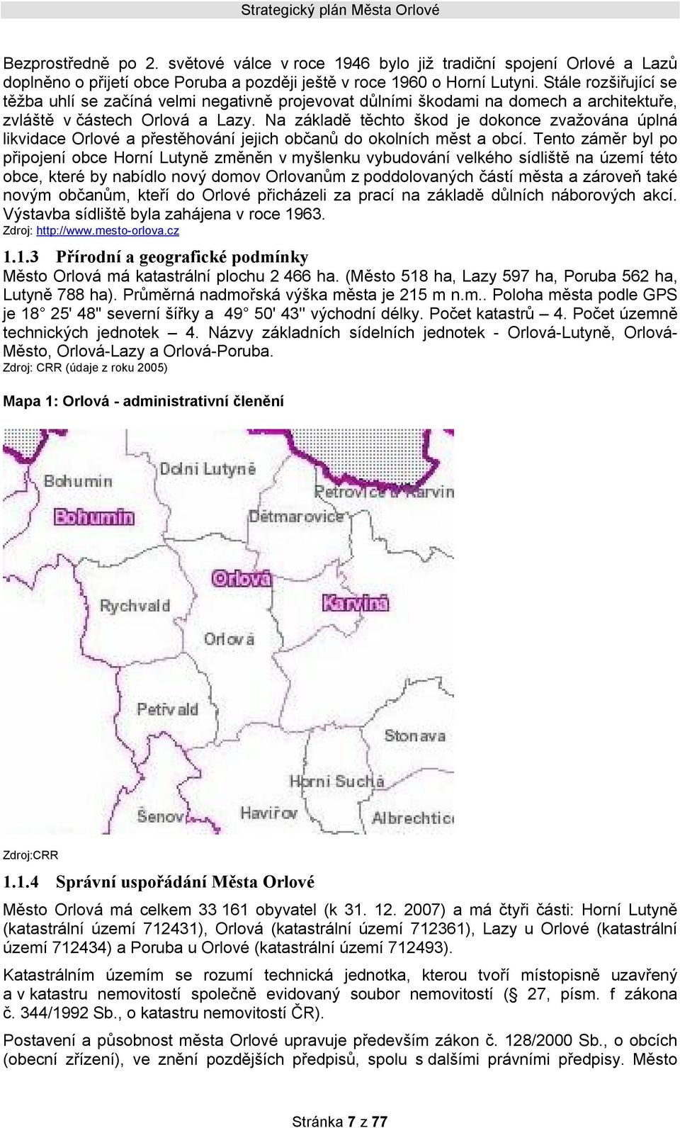 Na základě těchto škod je dokonce zvažována úplná likvidace Orlové a přestěhování jejich občanů do okolních měst a obcí.