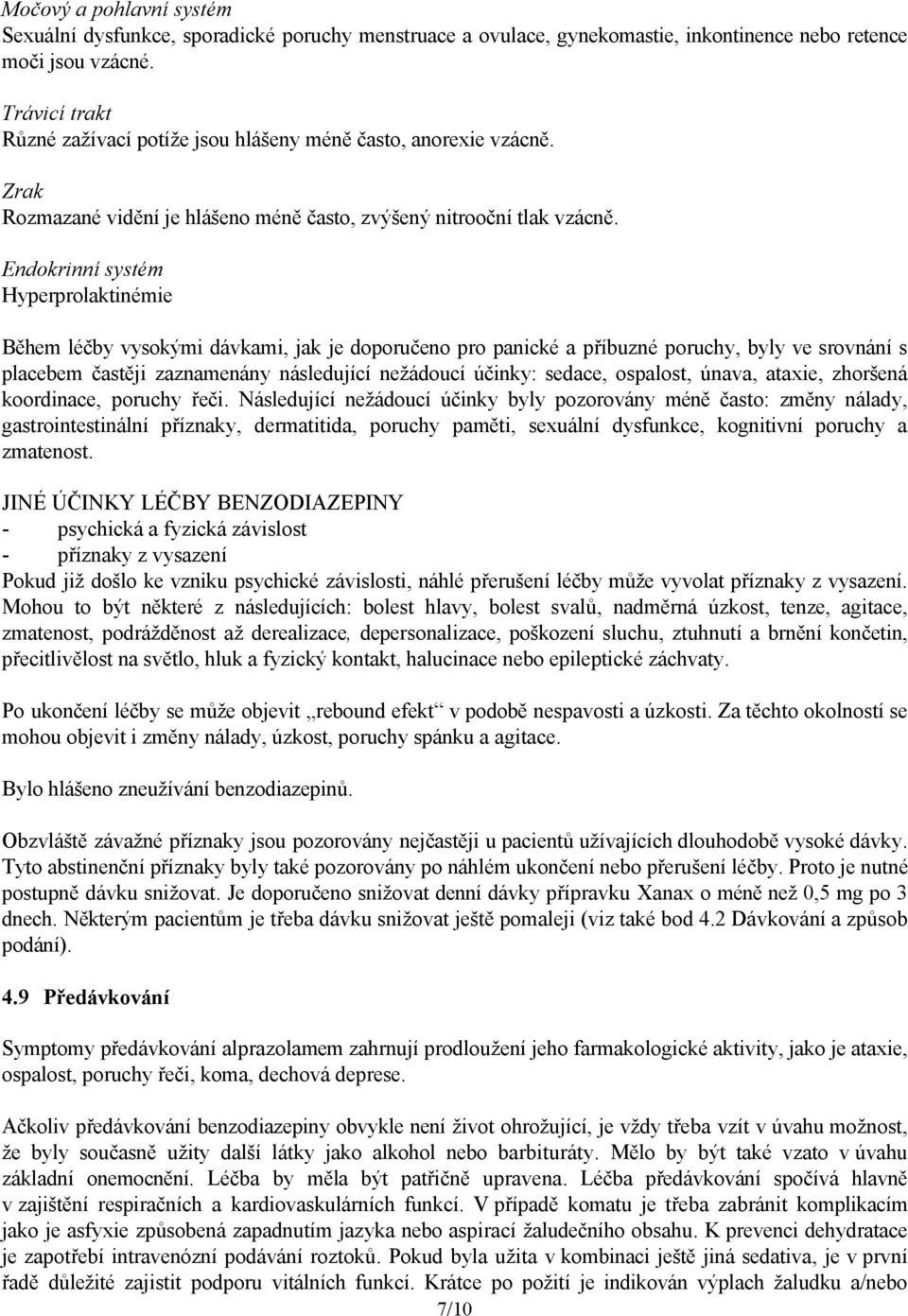 Endokrinní systém Hyperprolaktinémie Během léčby vysokými dávkami, jak je doporučeno pro panické a příbuzné poruchy, byly ve srovnání s placebem častěji zaznamenány následující nežádoucí účinky: