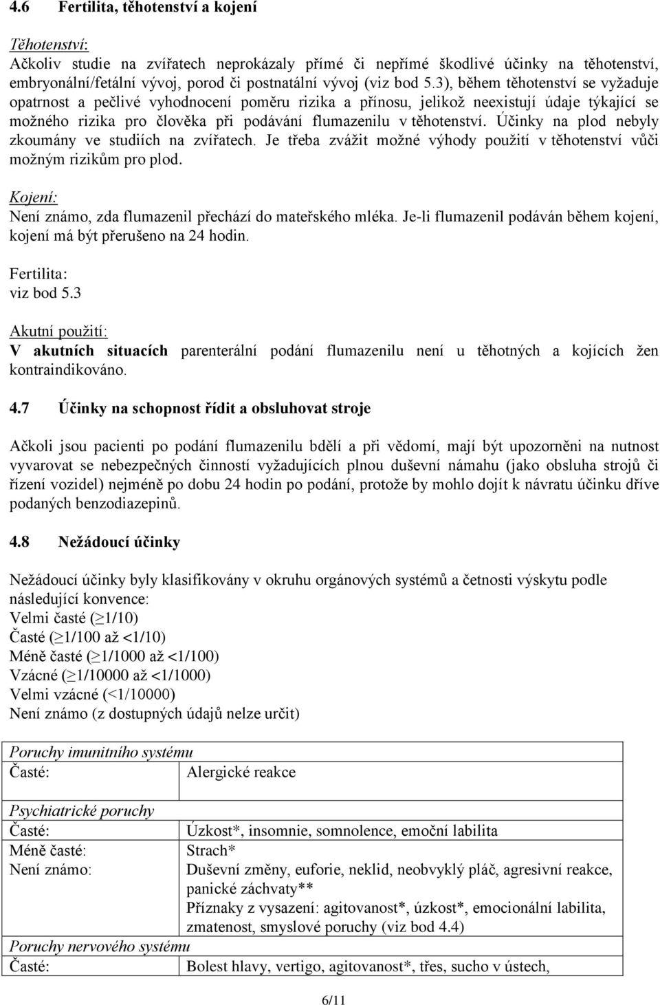 Účinky na plod nebyly zkoumány ve studiích na zvířatech. Je třeba zvážit možné výhody použití v těhotenství vůči možným rizikům pro plod.