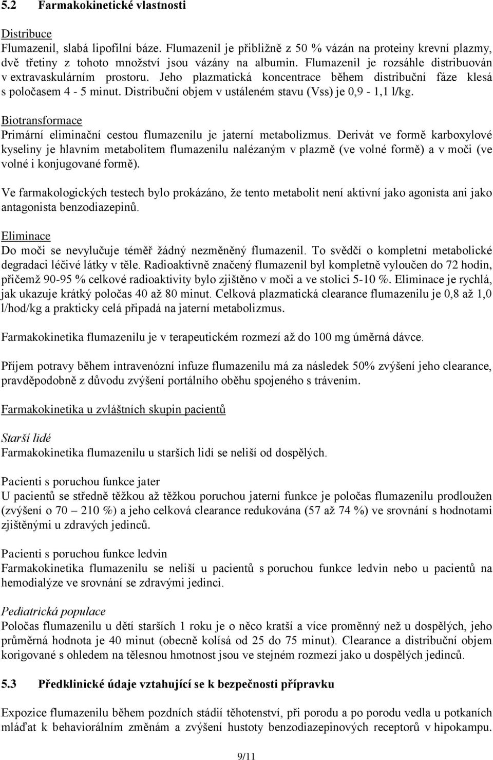 Distribuční objem v ustáleném stavu (Vss) je 0,9-1,1 l/kg. Biotransformace Primární eliminační cestou flumazenilu je jaterní metabolizmus.