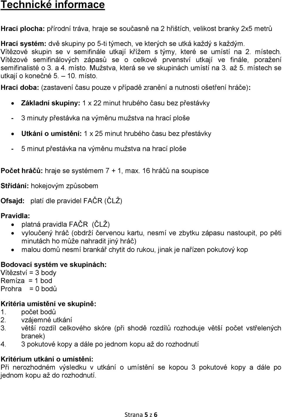 Mužstva, která se ve skupinách umístí na 3. až 5. místech se utkají o konečné 5. 10. místo.