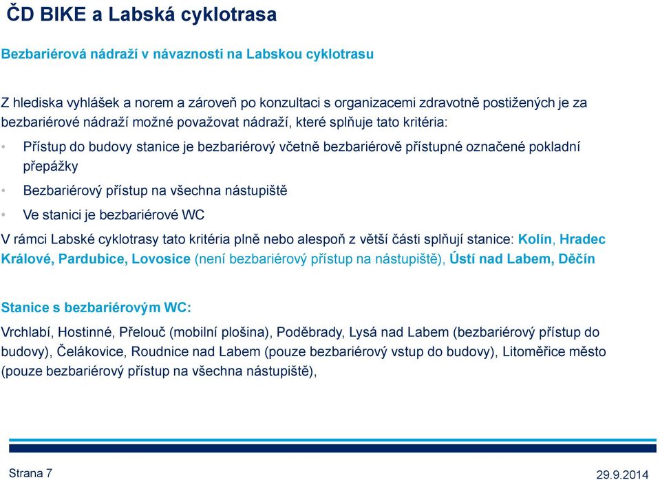 stanici je bezbariérové WC V rámci Labské cyklotrasy tato kritéria plně nebo alespoň z větší části splňují stanice: Kolín, Hradec Králové, Pardubice, Lovosice (není bezbariérový přístup na