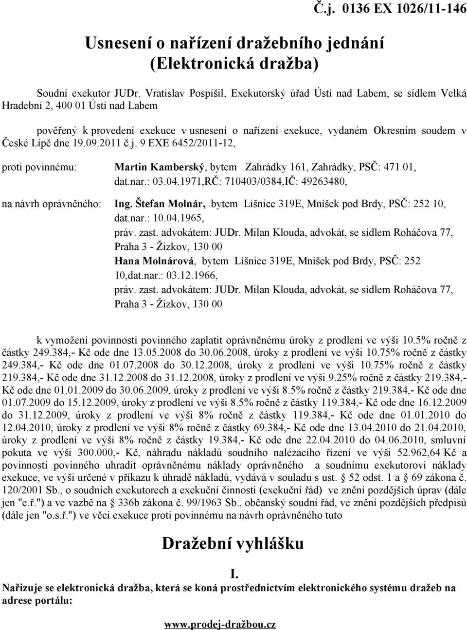 dne 19.09.2011 č.j. 9 EXE 6452/2011-12, proti povinnému: Martin Kamberský, bytem Zahrádky 161, Zahrádky, PSČ: 471 01, dat.nar.: 03.04.1971,RČ: 710403/0384,IČ: 49263480, na návrh oprávněného: Ing.