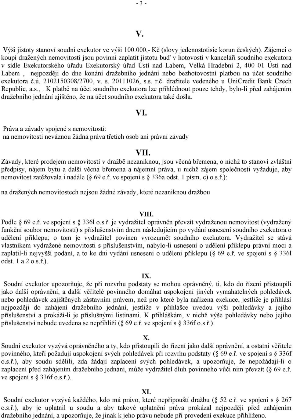 01 Ústí nad Labem, nejpozději do dne konání dražebního jednání nebo bezhotovostní platbou na účet soudního exekutora č.ú. 2102150308/2700, v. s. 20111026, s.s. r.č. dražitele vedeného u UniCredit Bank Czech Republic, a.
