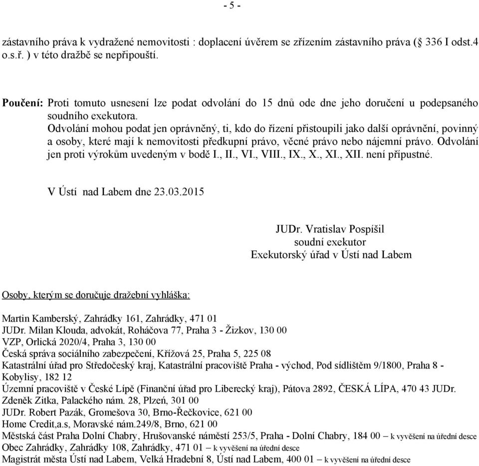 Odvolání mohou podat jen oprávněný, ti, kdo do řízení přistoupili jako další oprávnění, povinný a osoby, které mají k nemovitosti předkupní právo, věcné právo nebo nájemní právo.