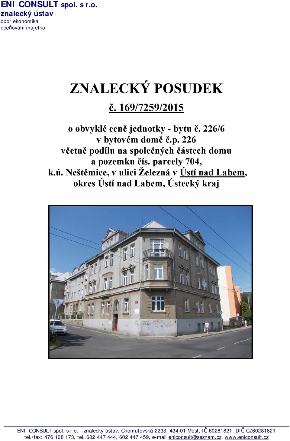 226 včetně podílu na společných částech domu a pozemku čís. parcely 704, k.ú.