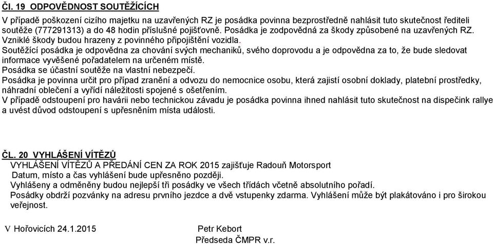 Soutěžící posádka je odpovědna za chování svých mechaniků, svého doprovodu a je odpovědna za to, že bude sledovat informace vyvěšené pořadatelem na určeném místě.