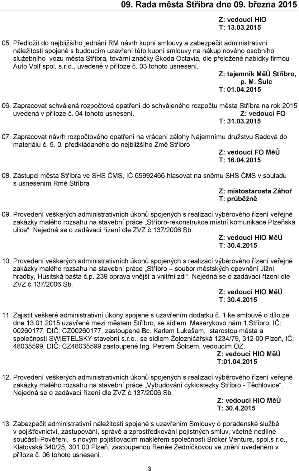 tovární značky Škoda Octavia, dle přeložené nabídky firmou Auto Volf spol. s.r.o., uvedené v příloze č. 03 tohoto usnesení. Z: tajemník MěÚ Stříbro, p. M. Šulc T: 01.04.2015 06.