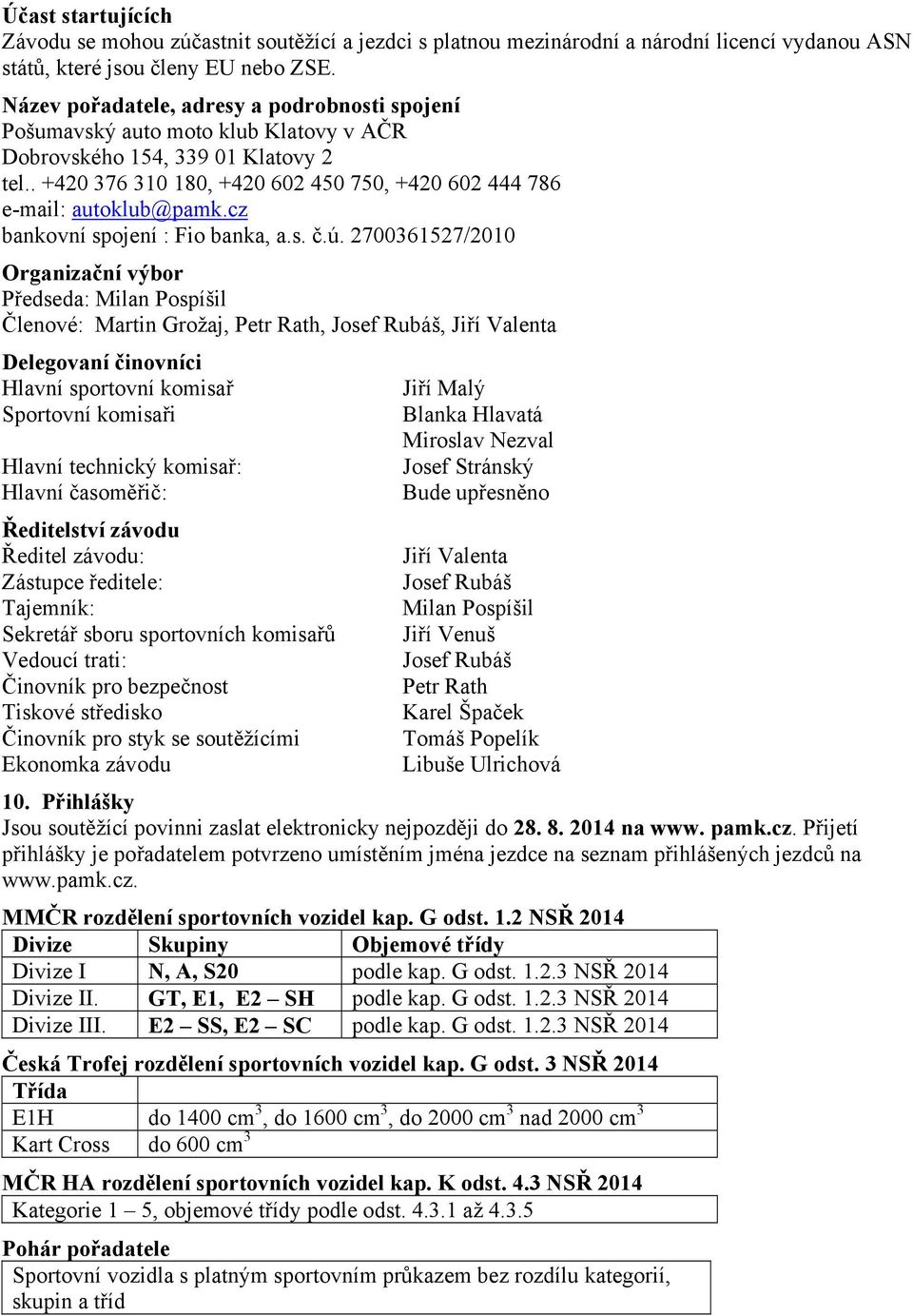 . +420 376 310 180, +420 602 450 750, +420 602 444 786 e-mail: autoklub@pamk.cz bankovní spojení : Fio banka, a.s. č.ú.