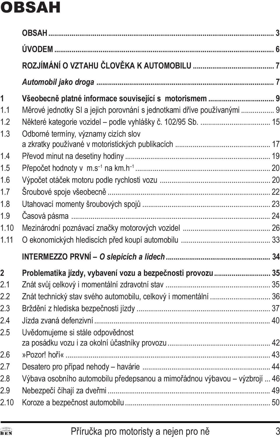 desetiny hodiny 19 1 5 Pøepoèet hodnoty v m s 1 na km h 1 20 1 6 Výpoèet otáèek motoru podle rychlosti vozu 20 1 7 Šroubové spoje všeobecnì 22 1 8 Utahovací momenty šroubových spojù 23 1 9 Èasová