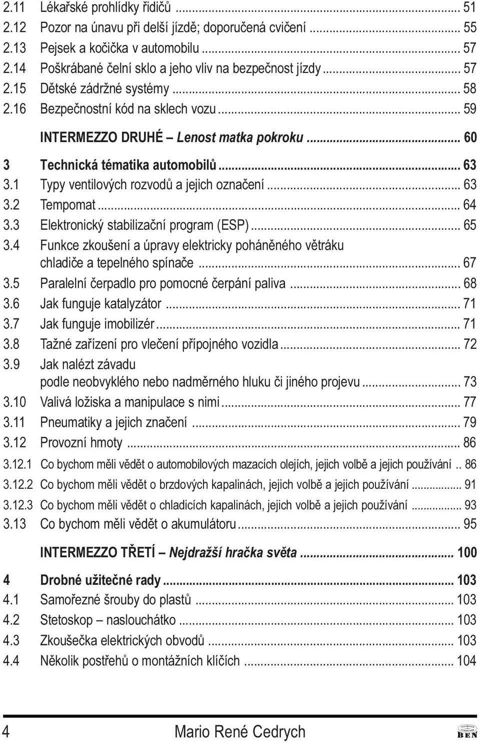 Tempomat 64 3 3 Elektronický stabilizaèní program (ESP) 65 3 4 Funkce zkoušení a úpravy elektricky pohánìného vìtráku chladièe a tepelného spínaèe 67 3 5 Paralelní èerpadlo pro pomocné èerpání paliva