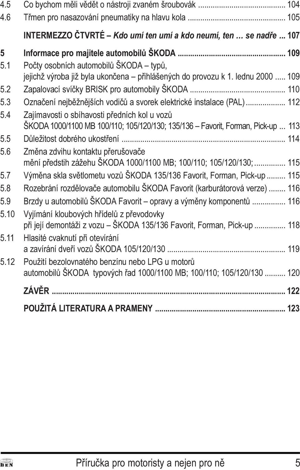 Oznaèení nejbìžnìjších vodièù a svorek elektrické instalace (PAL) 112 5 4 Zajímavosti o sbíhavosti pøedních kol u vozù ŠKODA 1000/1100 MB 100/110; 105/120/130; 135/136 Favorit, Forman, Pick-up 113 5