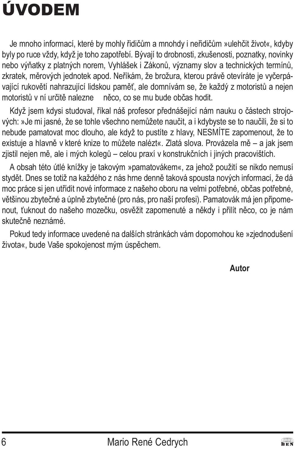 pamì, ale domnívám se, že každý z motoristù a nejen motoristù v ní urèitì nalezne nìco, co se mu bude obèas hodit Když jsem kdysi studoval, øíkal náš profesor pøednášející nám nauku o èástech