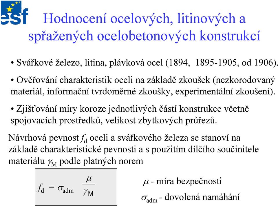 Zjišťování míry koroze jednotlivých částí konstrukce včetně spojovacích prostředků, velikost zbytkových průřezů.